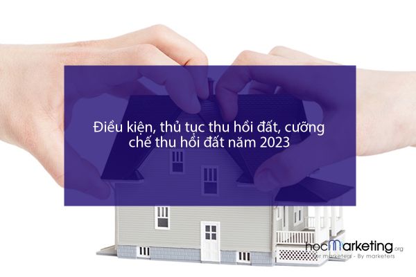 Điều kiện, thủ tục thu hồi đất, cưỡng chế thu hồi đất năm 2023