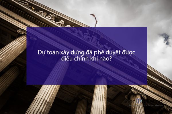 Dự toán xây dựng đã phê duyệt được điều chỉnh khi nào?