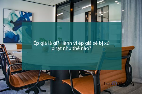 Ép giá là gì? Hành vi ép giá sẽ bị xử phạt như thế nào?