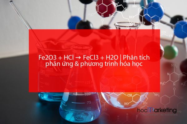Fe2O3 + HCl → FeCl3 + H2O | Phân tích phản ứng & phương trình hóa học