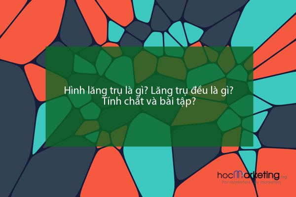 Hình lăng trụ là gì? Lăng trụ đều là gì? Tính chất và bài tập?