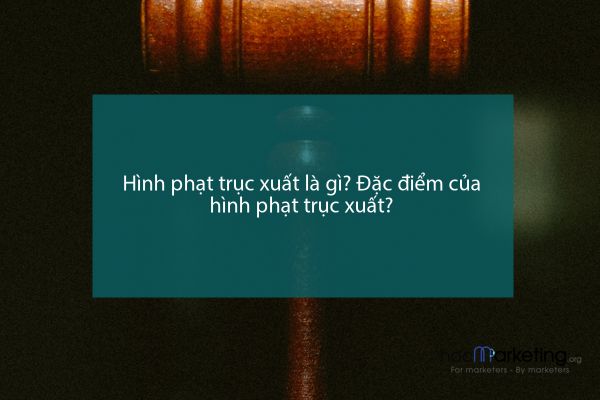 Hình phạt trục xuất là gì? Đặc điểm của hình phạt trục xuất?