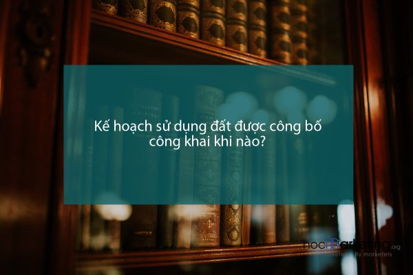 Kế hoạch sử dụng đất được công bố công khai khi nào?