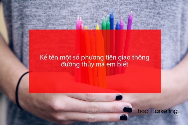 Kể tên một số phương tiện giao thông đường thủy mà em biết