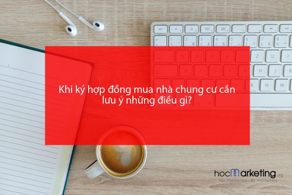 Khi ký hợp đồng mua nhà chung cư cần lưu ý những điều gì?
