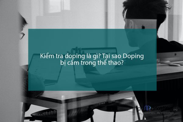 Kiểm tra doping là gì? Tại sao Doping bị cấm trong thể thao?