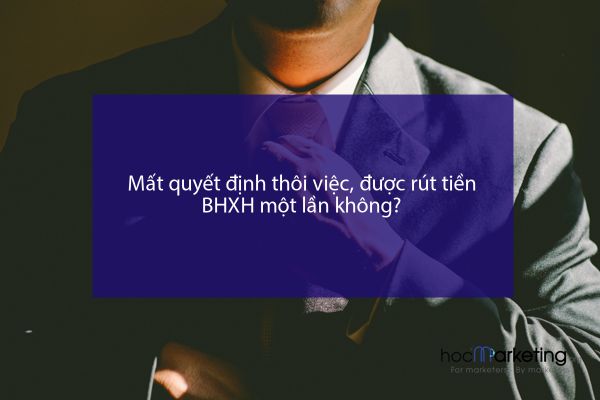 Mất quyết định thôi việc, được rút tiền BHXH một lần không?