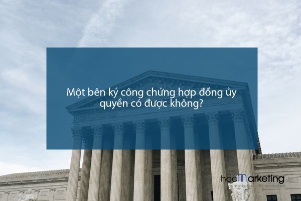 Một bên ký công chứng hợp đồng ủy quyền có được không?