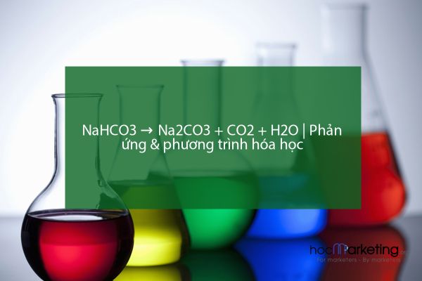 NaHCO3 → Na2CO3 + CO2 + H2O  | Phản ứng & phương trình hóa học