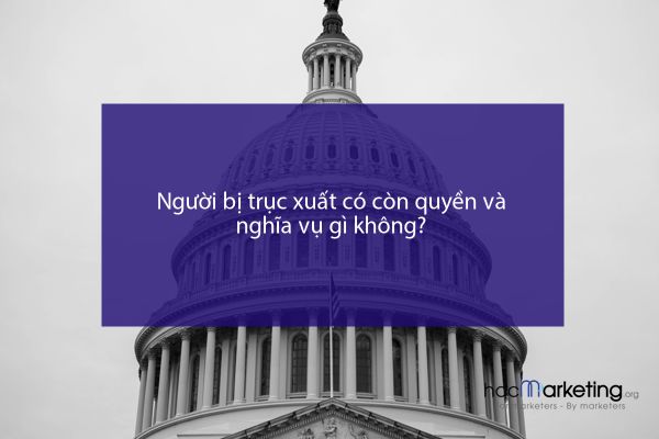 Người bị trục xuất có còn quyền và nghĩa vụ gì không?