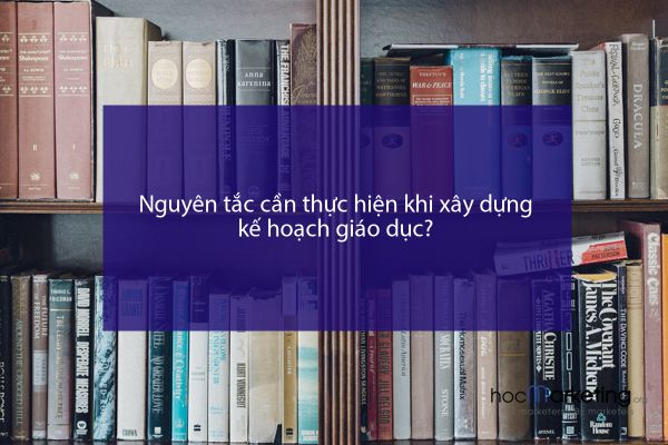 Nguyên tắc cần thực hiện khi xây dựng kế hoạch giáo dục?