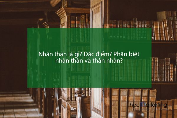Nhân thân là gì? Đặc điểm? Phân biệt nhân thân và thân nhân?