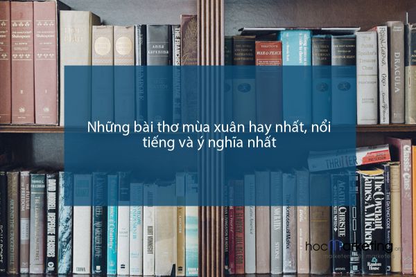 Những bài thơ mùa xuân hay nhất, nổi tiếng và ý nghĩa nhất