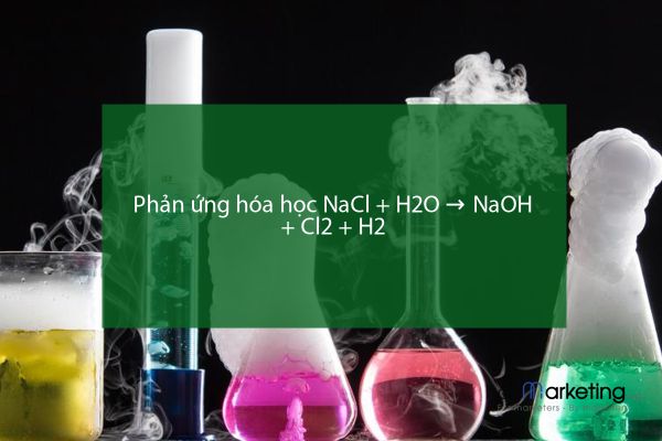 Phản ứng hóa học NaCl + H2O → NaOH + Cl2 + H2