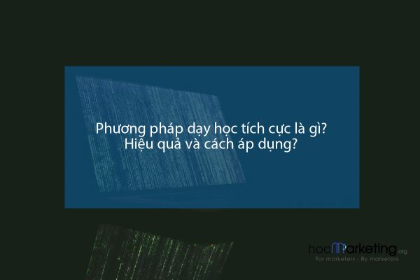 Phương pháp dạy học tích cực là gì? Hiệu quả và cách áp dụng?