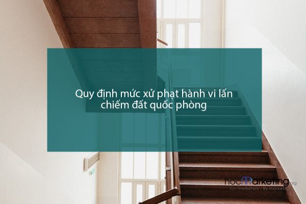 Quy định mức xử phạt hành vi lấn chiếm đất quốc phòng