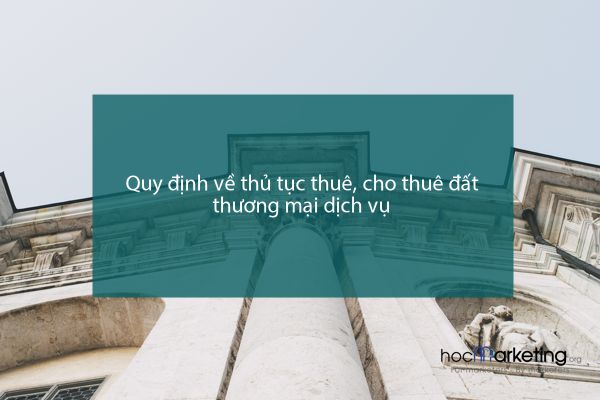 Quy định về thủ tục thuê, cho thuê đất thương mại dịch vụ