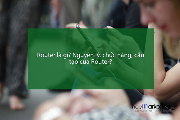 Router là gì? Nguyên lý, chức năng, cấu tạo của Router?