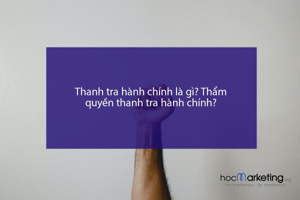 Thanh tra hành chính là gì? Thẩm quyền thanh tra hành chính?