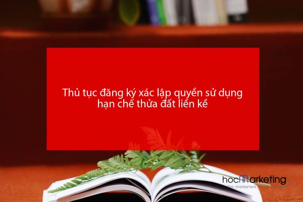 Thủ tục đăng ký xác lập quyền sử dụng hạn chế thửa đất liền kề