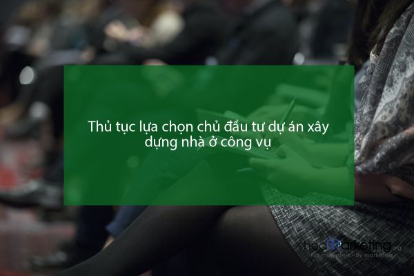 Thủ tục lựa chọn chủ đầu tư dự án xây dựng nhà ở công vụ