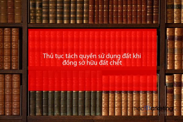 Thủ tục tách quyền sử dụng đất khi đồng sở hữu đất chết