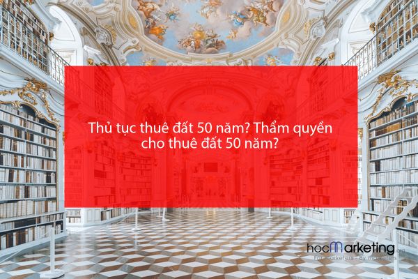 Thủ tục thuê đất 50 năm? Thẩm quyền cho thuê đất 50 năm?
