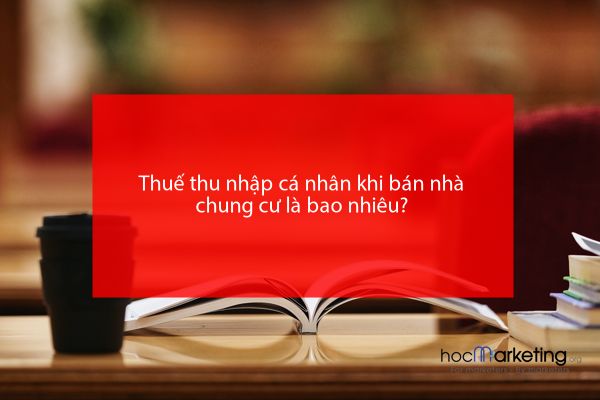 Thuế thu nhập cá nhân khi bán nhà chung cư là bao nhiêu?
