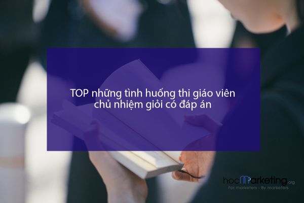 TOP những tình huống thi giáo viên chủ nhiệm giỏi có đáp án