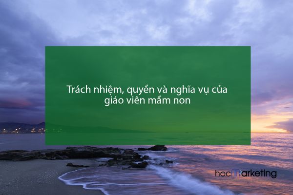 Trách nhiệm, quyền và nghĩa vụ của giáo viên mầm non