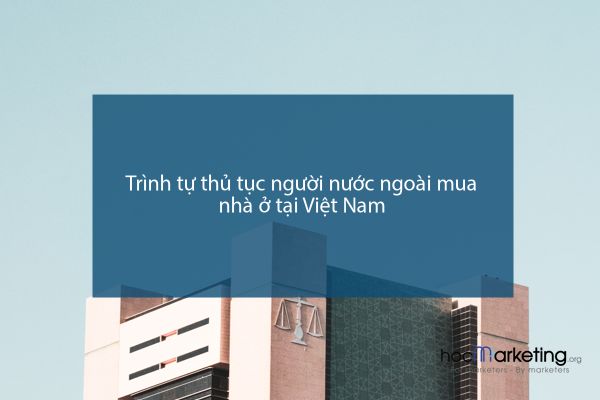 Trình tự thủ tục người nước ngoài mua nhà ở tại Việt Nam