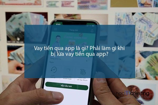 Vay tiền qua app là gì? Phải làm gì khi bị lừa vay tiền qua app?